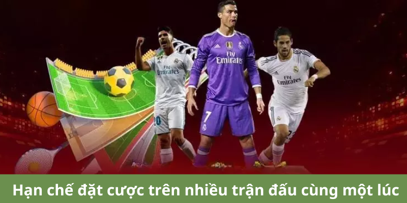 Hạn chế đặt cược trên nhiều trận đấu cùng một lúc