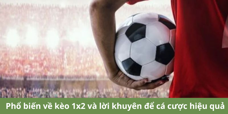 Phổ biến về kèo 1x2, lời khuyên để cá cược hiệu quả