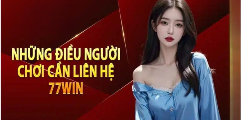 Một số vấn đề nên liên hệ 77Win