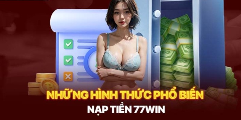 Những cách thức giao dịch nạp vốn hiệu quả tại 77Win