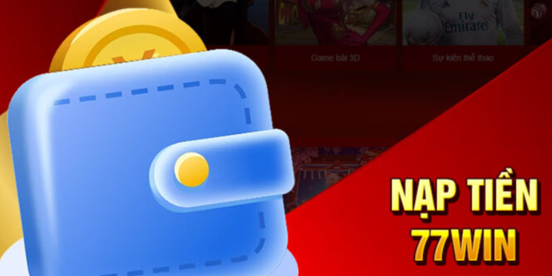 Thông tin tổng quan về việc nạp tiền 77Win