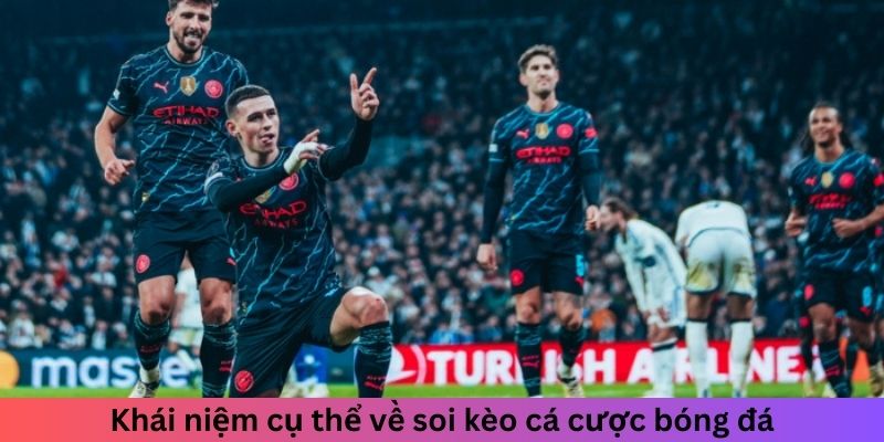 Khái niệm cụ thể về soi kèo cá cược bóng đá