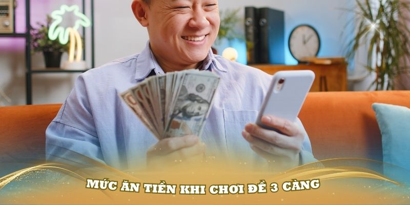 Tìm hiểu về mức ăn tiền khi chơi đề 3 càng